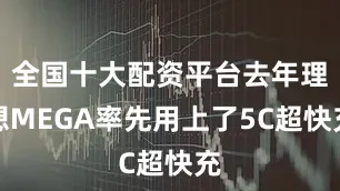 全国十大配资平台去年理想MEGA率先用上了5C超快充