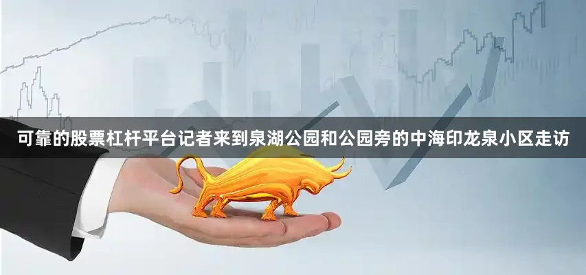 可靠的股票杠杆平台记者来到泉湖公园和公园旁的中海印龙泉小区走访