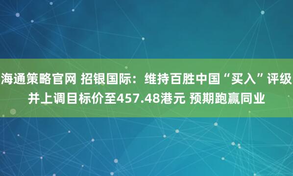 海通策略官网 招银国际：维持百胜中国“买入”评级并上调目标价至457.48港元 预期跑赢同业